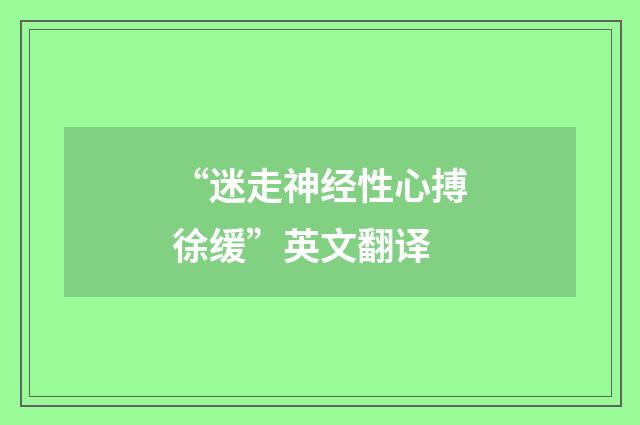 “迷走神经性心搏徐缓”英文翻译