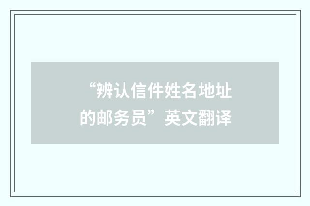 “辨认信件姓名地址的邮务员”英文翻译