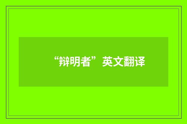 “辩明者”英文翻译