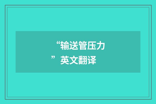 “输送管压力”英文翻译