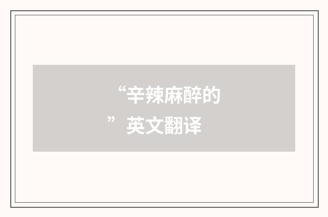 “辛辣麻醉的”英文翻译