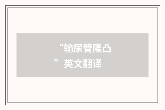 “输尿管隆凸”英文翻译