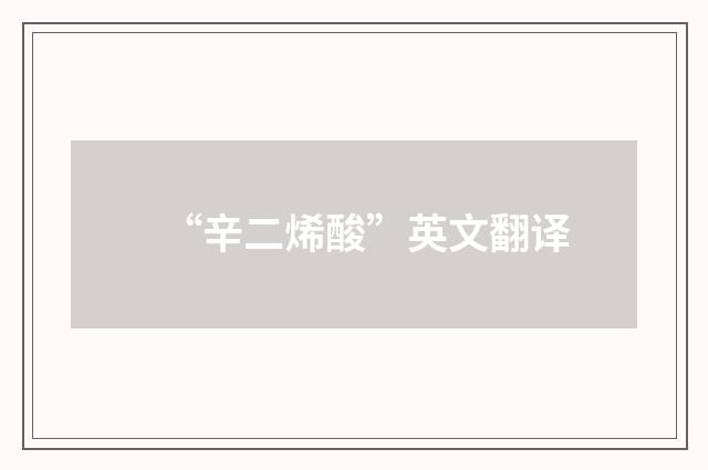 “辛二烯酸”英文翻译