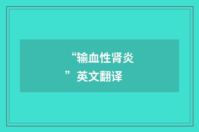 “输血性肾炎”英文翻译