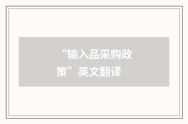 “输入品采购政策”英文翻译