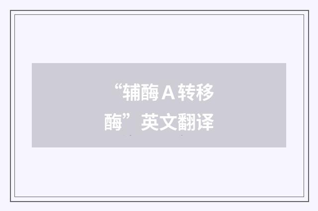 “辅酶Ａ转移酶”英文翻译