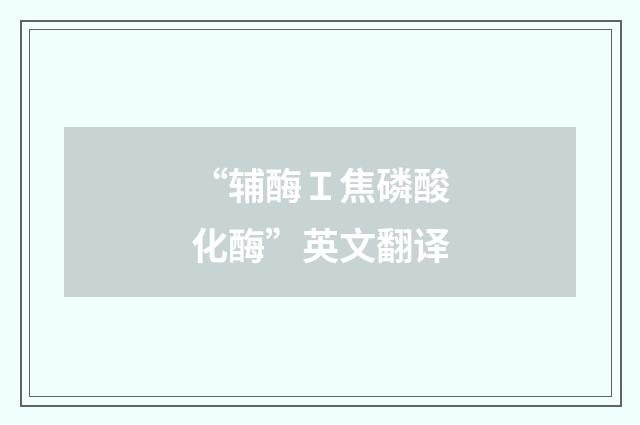 “辅酶Ｉ焦磷酸化酶”英文翻译