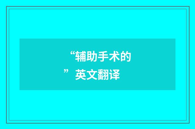 “辅助手术的”英文翻译