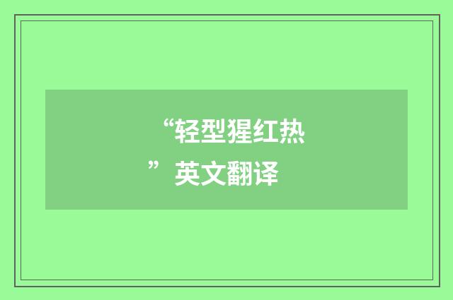 “轻型猩红热”英文翻译