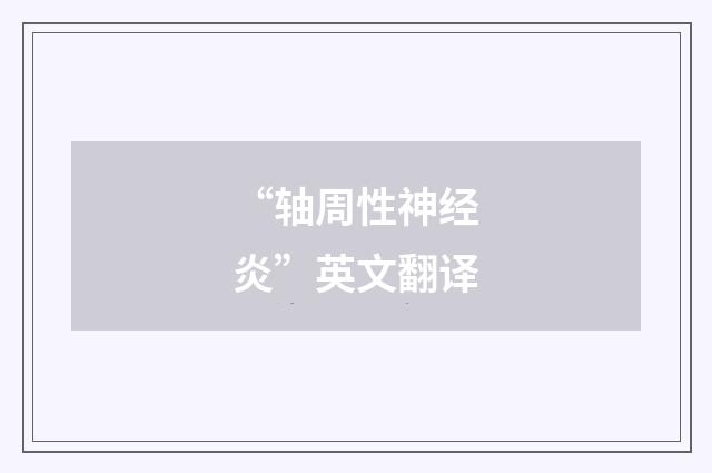 “轴周性神经炎”英文翻译