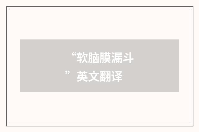 “软脑膜漏斗”英文翻译