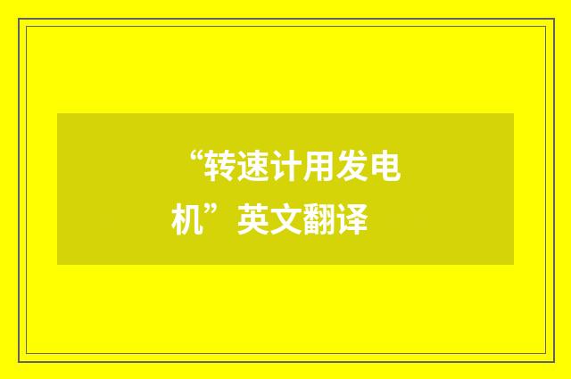 “转速计用发电机”英文翻译