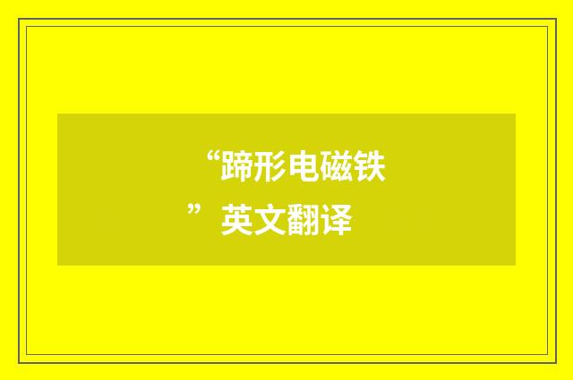 “蹄形电磁铁”英文翻译
