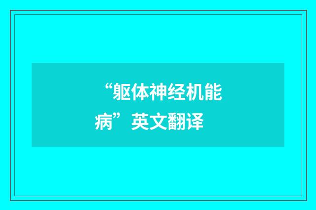 “躯体神经机能病”英文翻译