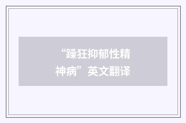 “躁狂抑郁性精神病”英文翻译