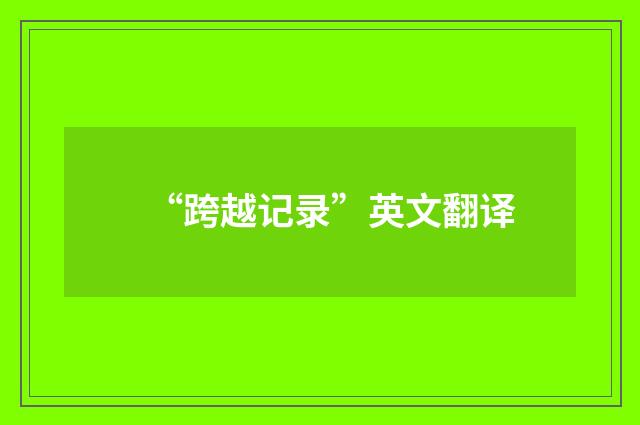“跨越记录”英文翻译