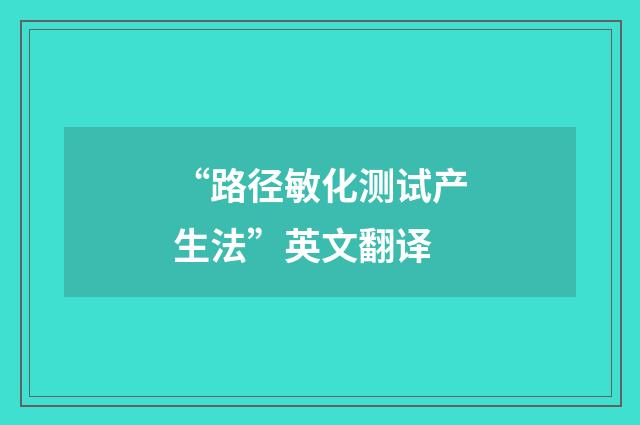 “路径敏化测试产生法”英文翻译