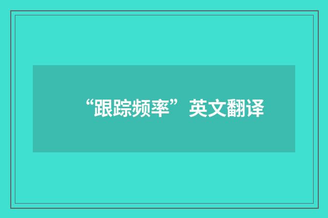 “跟踪频率”英文翻译