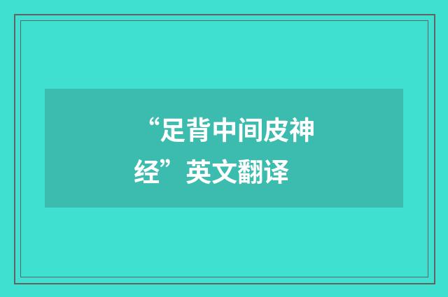 “足背中间皮神经”英文翻译