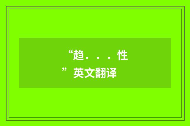 “趋．．．性”英文翻译