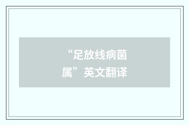 “足放线病菌属”英文翻译