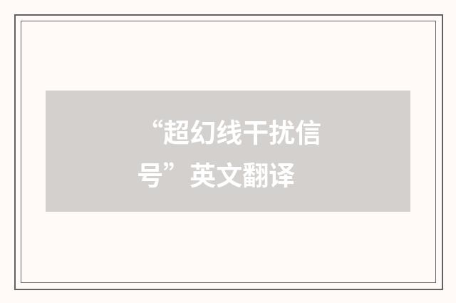 “超幻线干扰信号”英文翻译