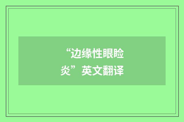 “边缘性眼睑炎”英文翻译