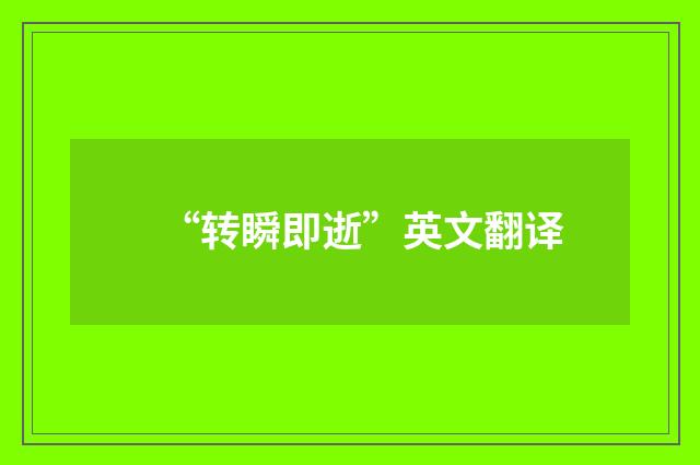 “转瞬即逝”英文翻译