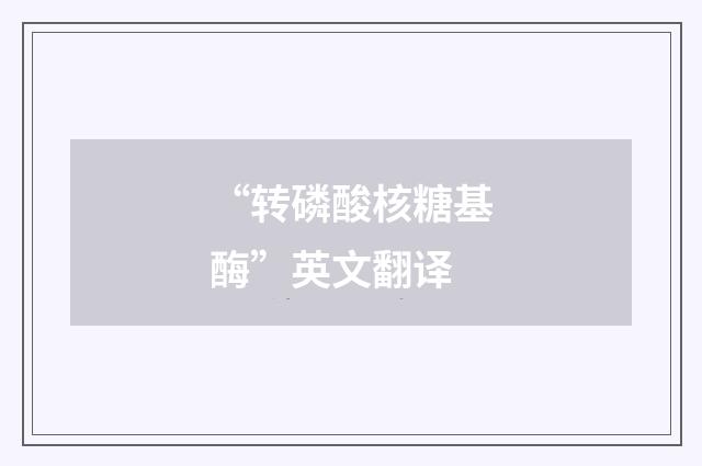 “转磷酸核糖基酶”英文翻译
