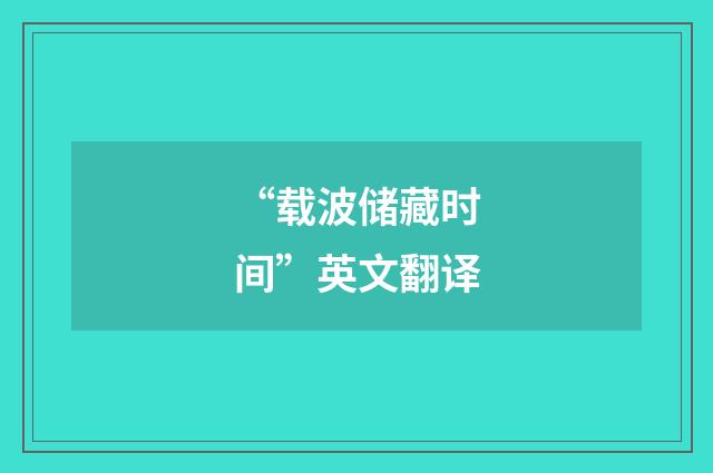 “载波储藏时间”英文翻译