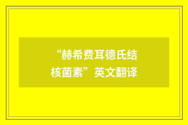 “赫希费耳德氏结核菌素”英文翻译