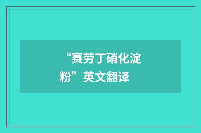 “赛劳丁硝化淀粉”英文翻译
