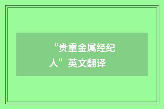 “贵重金属经纪人”英文翻译