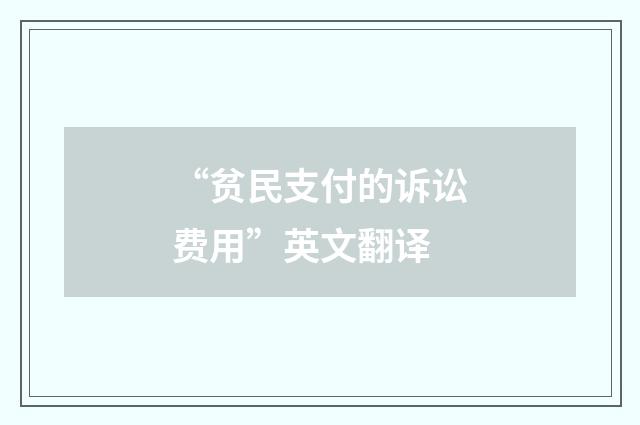 “贫民支付的诉讼费用”英文翻译