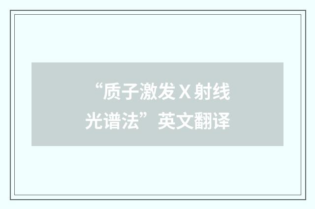 “质子激发Ｘ射线光谱法”英文翻译