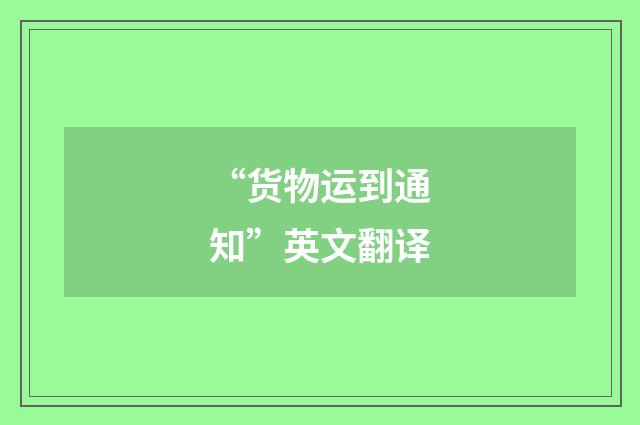 “货物运到通知”英文翻译