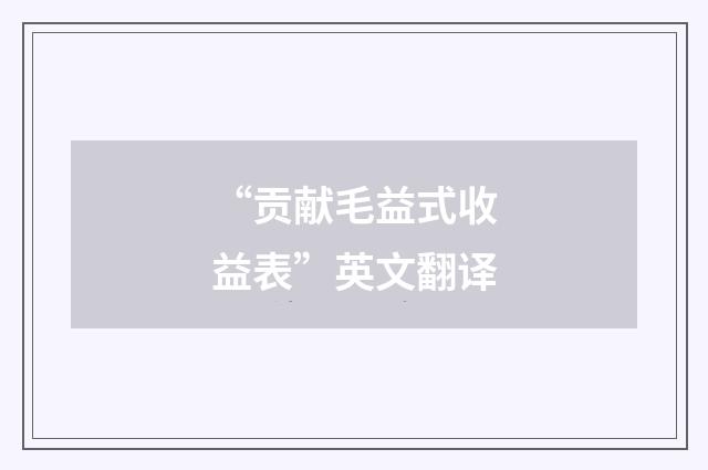 “贡献毛益式收益表”英文翻译