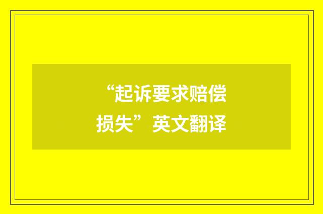 “起诉要求赔偿损失”英文翻译