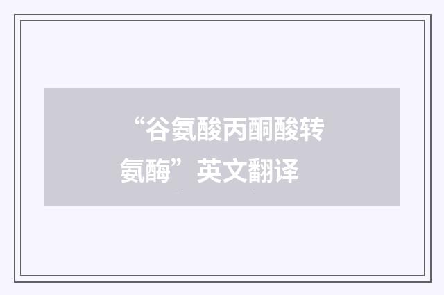 “谷氨酸丙酮酸转氨酶”英文翻译