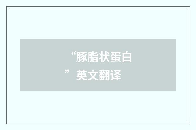 “豚脂状蛋白”英文翻译