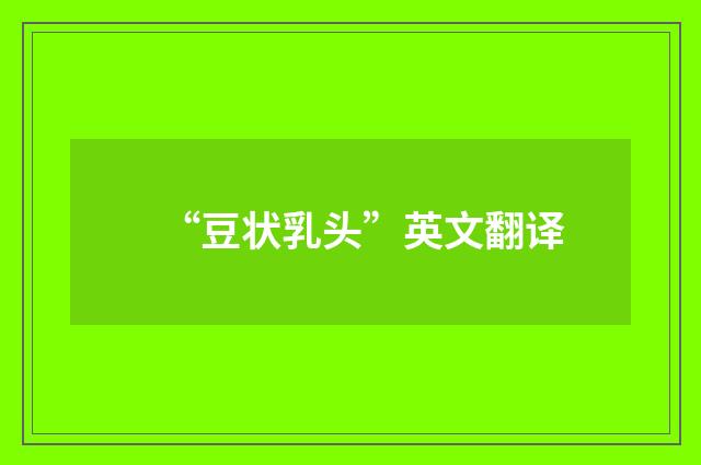 “豆状乳头”英文翻译