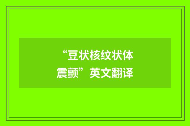 “豆状核纹状体震颤”英文翻译