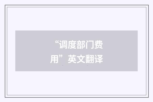 “调度部门费用”英文翻译