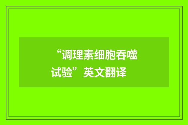 “调理素细胞吞噬试验”英文翻译