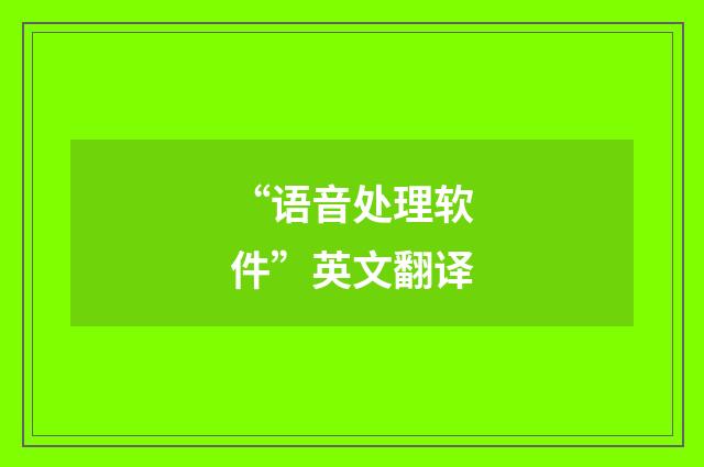 “语音处理软件”英文翻译