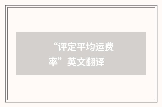 “评定平均运费率”英文翻译