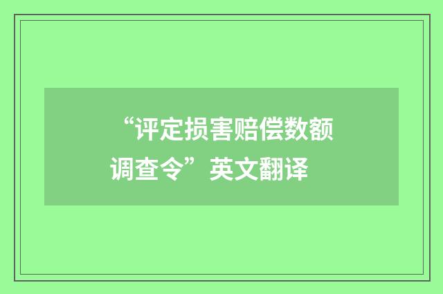 “评定损害赔偿数额调查令”英文翻译