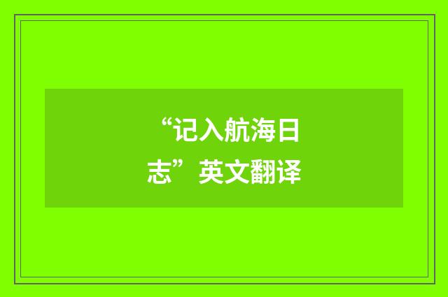 “记入航海日志”英文翻译