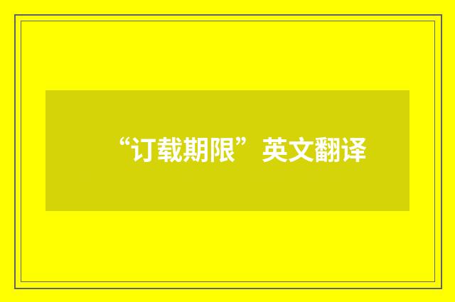 “订载期限”英文翻译