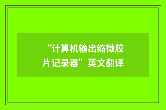 “计算机输出缩微胶片记录器”英文翻译